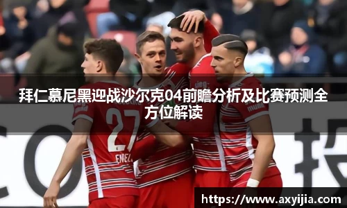拜仁慕尼黑迎战沙尔克04前瞻分析及比赛预测全方位解读
