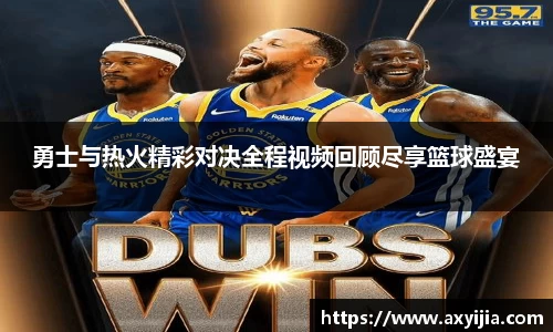 勇士与热火精彩对决全程视频回顾尽享篮球盛宴