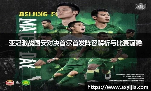 亚冠激战国安对决首尔首发阵容解析与比赛前瞻