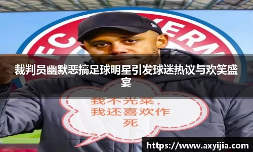 裁判员幽默恶搞足球明星引发球迷热议与欢笑盛宴